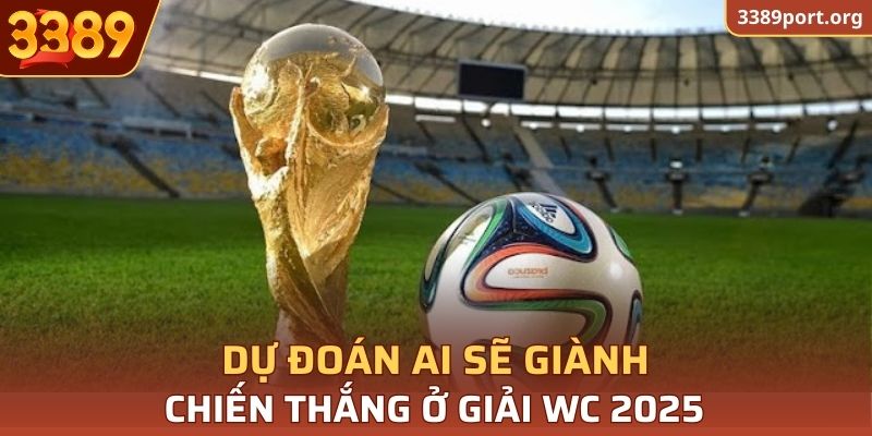 Dự đoán đội bóng vô địch giải đấu World Cup 2025